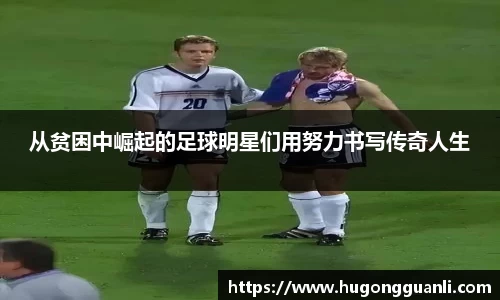 从贫困中崛起的足球明星们用努力书写传奇人生